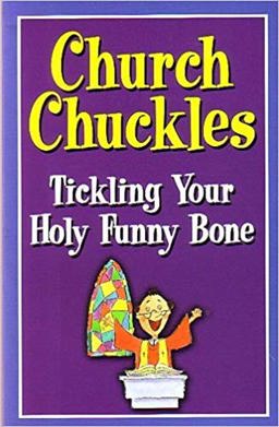 Church Chuckles Tickling Your Holy Funny Bone Church Chuckles Tickling Your Holy Funny Bone