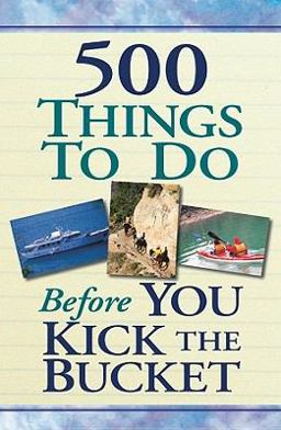 500 Things to Do Before You Kick the Bucket 500 Things to Do Before You Kick the Bucket