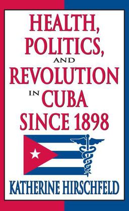 Health, Politics, and Revolution in Cuba Since 1898  9781412808637 Front Cover
