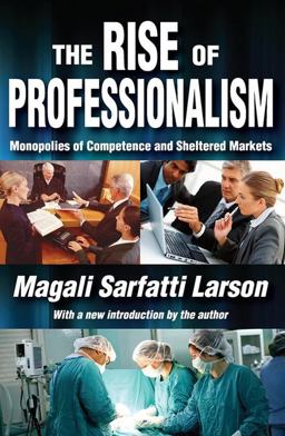 Rise of Professionalism Monopolies of Competence and Sheltered Markets  9781412847773 Front Cover