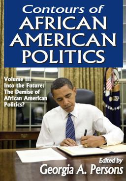 Contours of African American Politics Volume 3, into the Future: the Demise of African American Politics?  9781412851701 Front Cover