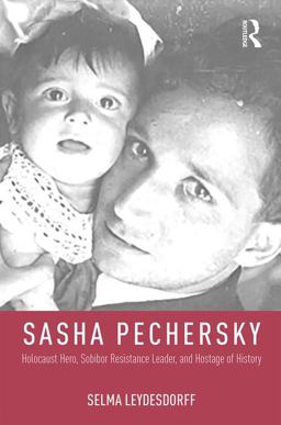 Sasha Pechersky Holocaust Hero, Sobibor Resistance Leader, and Hostage of History  9781412865258 Front Cover