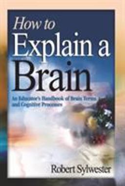 How to Explain a Brain An Educatorâ€²s Handbook of Brain Terms and Cognitive Processes  9781412906395 Front Cover