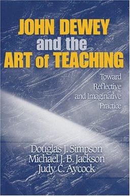 John Dewey and the Art of Teaching Toward Reflective and Imaginative Practice  9781412909037 Front Cover