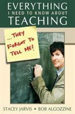 Everything I Need to Know about Teaching ... They Forgot to Tell Me! Everything I Need to Know about Teaching ... They Forgot to Tell Me!