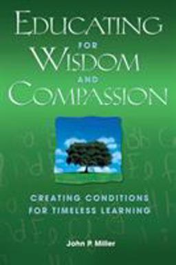 Educating for Wisdom and Compassion Creating Conditions for Timeless Learning  9781412917049 Front Cover