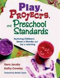 Play, Projects, and Preschool Standards Nurturing Childrenâ€²s Sense of Wonder and Joy in Learning  9781412928021 Front Cover