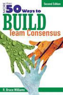 More Than 50 Ways to Build Team Consensus 2nd 9781412937115 Front Cover