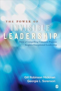 Power of Invisible Leadership How a Compelling Common Purpose Inspires Exceptional Leadership  9781412940177 Front Cover