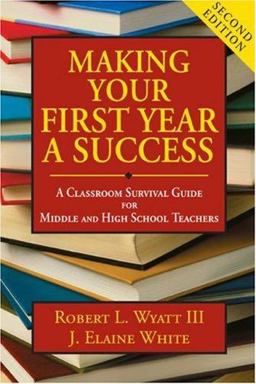 Making Your First Year a Success A Classroom Survival Guide for Middle and High School Teachers 2nd 9781412949576 Front Cover