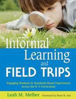 Informal Learning and Field Trips Engaging Students in Standards-Based Experiences Across the K-5 Curriculum  9781412949804 Front Cover