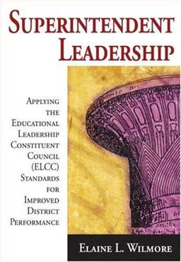 Superintendent Leadership Applying the Educational Leadership Constituent Council Standards for Improved District Performance  9781412955416 Front Cover