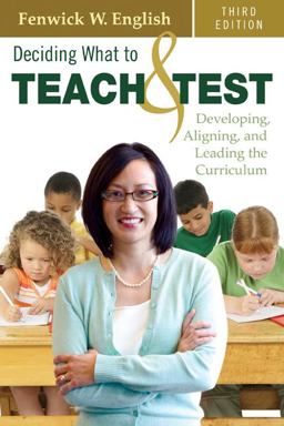 Deciding What to Teach and Test Developing, Aligning, and Leading the Curriculum 3rd 9781412960137 Front Cover