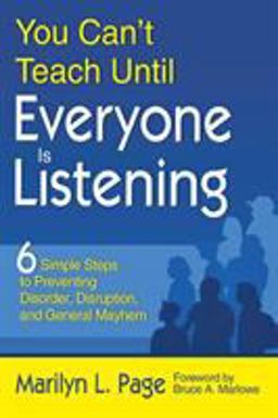 You Can't Teach until Everyone Is Listening Six Simple Steps to Preventing Disorder, Disruption, and General Mayhem  9781412960151 Front Cover