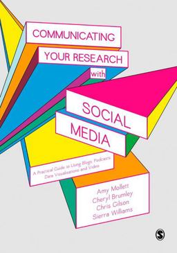 Communicating Your Research with Social Media A Practical Guide to Using Blogs, Podcasts, Data Visualisations and Video  9781412962223 Front Cover