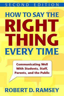 How to Say the Right Thing Every Time Communicating Well with Students, Staff, Parents, and the Public 2nd 9781412964081 Front Cover