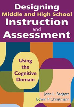Designing Middle and High School Instruction and Assessment Using the Cognitive Domain  9781412971188 Front Cover