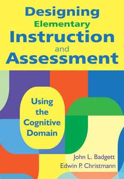Designing Elementary Instruction and Assessment Using the Cognitive Domain  9781412971218 Front Cover