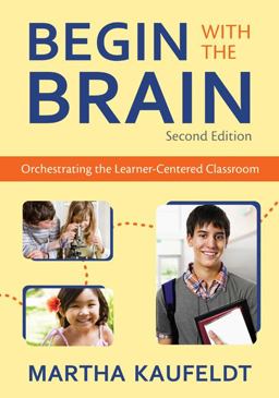 Begin with the Brain Orchestrating the Learner-Centered Classroom 2nd 9781412971584 Front Cover