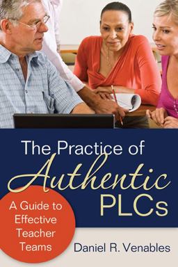 Practice of Authentic PLCs A Guide to Effective Teacher Teams  9781412986632 Front Cover