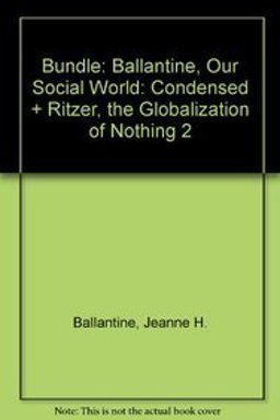BUNDLE: Ballantine, Our Social World: Condensed + Ritzer, the Globalization of Nothing 2