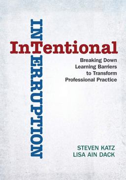 Intentional Interruption Breaking down Learning Barriers to Transform Professional Practice  9781412998796 Front Cover