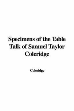 Specimens of the Table Talk of Samuel Taylor Coleridge
