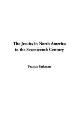 The Jesuits in North America in the Seventeenth Century