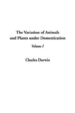 The Variation of Animals and Plants under Domestication The Variation of Animals and Plants under Domestication