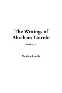 The Writings of Abraham Lincoln