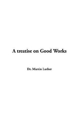A Treatise on Good Works