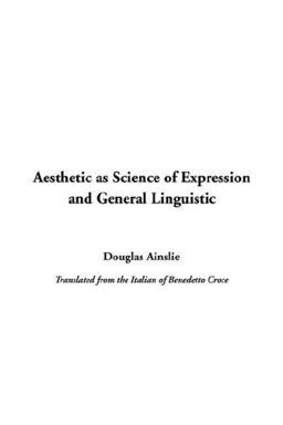 Aesthetic as Science of Expression and General Linguistic