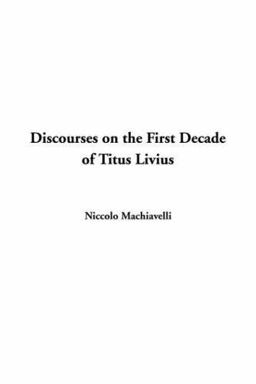Discourses on the First Decade of Titus Livius Discourses on the First Decade of Titus Livius