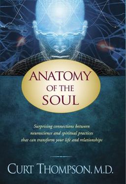 Anatomy of the Soul Surprising Connections Between Neuroscience and Spiritual Practices That Can Transform Your Life and Relationships  9781414334158 Front Cover