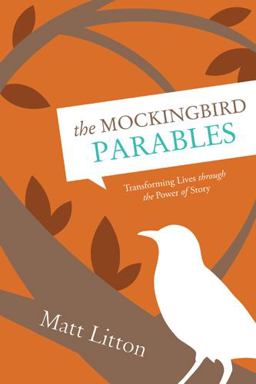 Mockingbird Parables Transforming Lives Through the Power of Story  9781414348346 Front Cover