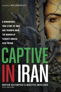 Captive in Iran A Remarkable True Story of Hope and Triumph amid the Horror of Tehran's Brutal Evin Prison  9781414371207 Front Cover