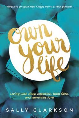 Own Your Life Living with Deep Intention, Bold Faith, and Generous Love  9781414391281 Front Cover