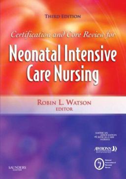 Certification and Core Review for Neonatal Intensive Care Nursing 3rd 9781416036678 Front Cover