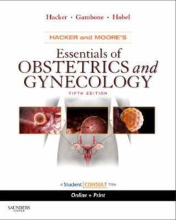 Hacker and Moore's Essentials of Obstetrics and Gynecology With STUDENT CONSULT Online Access 5th 9781416059400 Front Cover