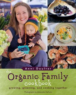 Organic Family Cookbook Growing, Greening, and Cooking Together  9781416206385 Front Cover