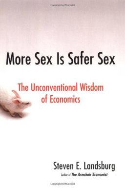 More Sex Is Safer Sex The Unconventional Wisdom of Economics  9781416532217 Front Cover