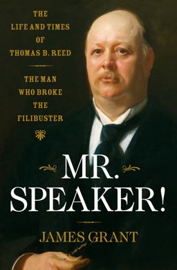Mr. Speaker! The Life and Times of Thomas B. Reed the Man Who Broke the Filibuster  9781416544937 Front Cover