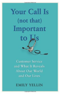 Your Call Is (Not That) Important to Us Customer Service and What It Reveals about Our World and Our Lives  9781416546894 Front Cover