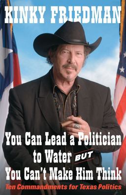 You Can Lead a Politician to Water, but You Can't Make Him Think Ten Commandments for Texas Politics  9781416547600 Front Cover