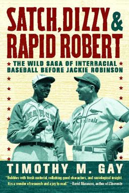 Satch, Dizzy, and Rapid Robert The Wild Saga of Interracial Baseball Before Jackie Robinson  9781416547990 Front Cover