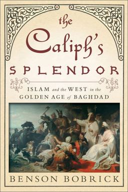 Caliph's Splendor Islam and the West in the Golden Age of Baghdad  9781416567622 Front Cover