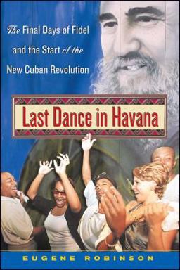 Last Dance in Havana The Final Days of Fidel and the Start of the New Cuban Revolution  9781416568261 Front Cover