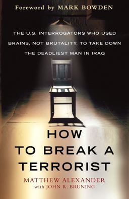 How to Break a Terrorist The U. S. Interrogators Who Used Brains, Not Brutality, to Take down the Deadliest Man in Iraq  9781416573159 Front Cover