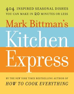 Mark Bittman's Kitchen Express 404 Inspired Seasonal Dishes You Can Make in 20 Minutes or Less  9781416575665 Front Cover