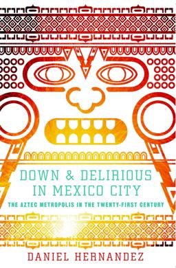 Down and Delirious in Mexico City The Aztec Metropolis in the Twenty-First Century  9781416577034 Front Cover